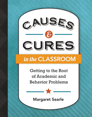 Causes & Cures in the Classroom: Getting to the Root of Academic and Behavior Problems EBOOK
