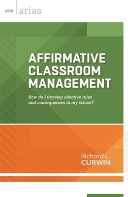 Affirmative Classroom Management: How do I develop effective rules and consequences in my school? (ASCD Arias)