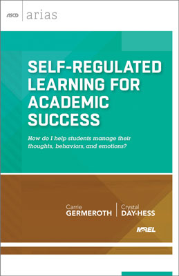 Self-Regulated Learning for Academic Success: How do I help students manage their thoughts, behaviors, and emotions? (ASCD Arias)
