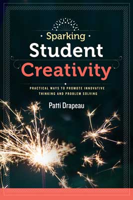 Sparking Student Creativity: Practical Ways to Promote Innovative Thinking and Problem Solving EBOOK
