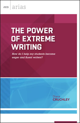 The Power of Extreme Writing: How do I help my students become eager and fluent writers? (ASCD Arias)