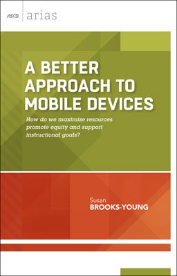 A Better Approach to Mobile Devices: How do we maximize resources, promote equity, and support instructional goals? (ASCD Arias) EBOOK