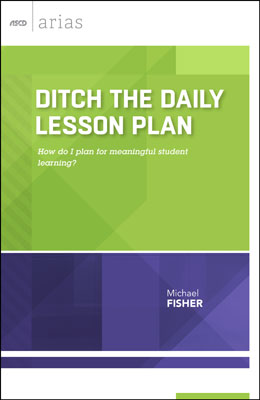 Ditch the Daily Lesson Plan: How do I plan for meaningful student learning? (ASCD Arias) EBOOK