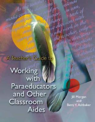 A Teacher's Guide to Working with Paraeducators and Other Classroom Aides (EBOOK)