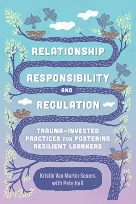 Relationship, Responsibility, and Regulation: Trauma-Invested Practices for Fostering Resilient Learners EBOOK