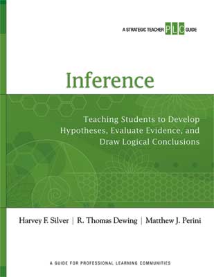 Inference: Teaching Students to Develop Hypotheses, Evaluate Evidence, and Draw Logical Conclusions (A Strategic Teacher PLC Guide)
