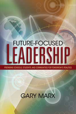 Future-Focused Leadership: Preparing Schools, Students, and Communities for Tomorrow's Realities