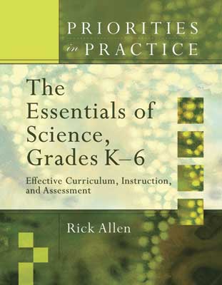The Essentials of Science, Grades K-6: Effective Curriculum, Instruction, and Assessment (Priorities in Practice series)