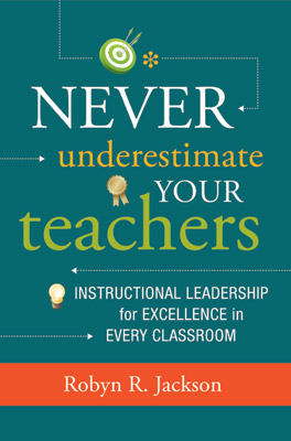 Never Underestimate Your Teachers: Instructional Leadership for Excellence in Every Classroom EBOOK